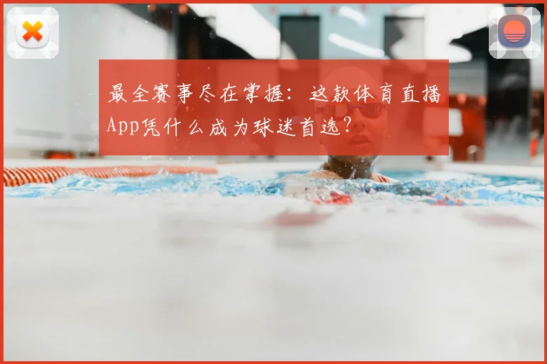 最全赛事尽在掌握：这款体育直播App凭什么成为球迷首选？